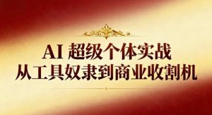 AI超级个体实战：从工具奴隶到商业收割机-庄子聊项目