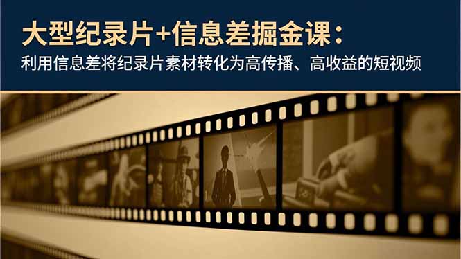 大型纪录片+信息差掘金课：利用信息差将纪录片素材转化为高传播、高收益的短视频-庄子聊项目
