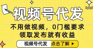 0门槛视频号代发项目，无需剪辑无需做视频，发布就有收益，任务没有上限，小白轻松日入5张【揭秘】-庄子聊项目