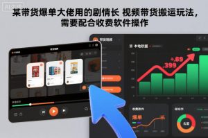 某带货爆单大佬用的剧情长视频带货搬运玩法，需要配合收费软件操作-庄子聊项目