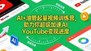 AI+油管起量视频训练营，助力你超级加速AI YouTube变现进度-庄子聊项目