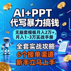 AI+PPT代写暴力搞钱：无脑套模板月入2万+，月入1-3万实战手册-庄子聊项目