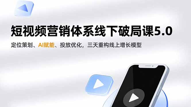 短视频营销体系线下破局课5.0，定位策划、AI赋能、投放优化，三天重构线上增长模型-庄子聊项目