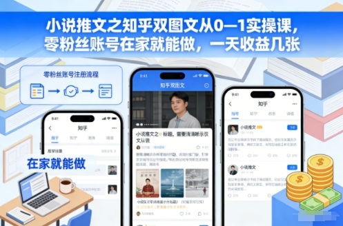 小说推文之知乎双图文从0—1实操课，零粉丝账号在家就能做，一天收益几张-庄子聊项目