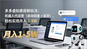 多多 虚拟类目新玩法：机器人代运营(自动回复 + 发货-庄子聊项目