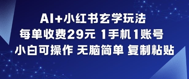 AI+小红书玄学玩法，每单收费29米，1手机1账号，小白可操作，无脑简单复制粘贴-庄子聊项目
