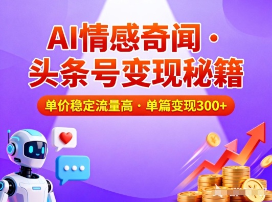 头条号做AI情感奇闻内容，单价稳定流量高，一篇变现3张-庄子聊项目