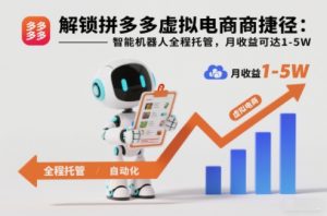 解锁拼多多虚拟电商捷径：智能机器人全程托管，月收益可达1-5W【揭秘】-庄子聊项目