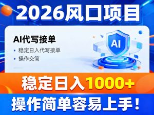 2026风口项目,提供接单渠道，AI代写接单，稳定日入1000+，操作简单容易上手-庄子聊项目