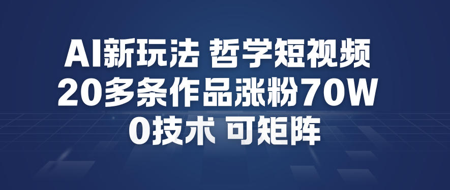 AI新玩法哲学短视频制作教学，20多条作品涨粉70W，0成本赛道，可矩阵-庄子聊项目