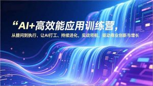 AI+高效能应用训练营，从提问到执行、让AI打工、持续进化，实战领航，驱动商业创新与增长-庄子聊项目