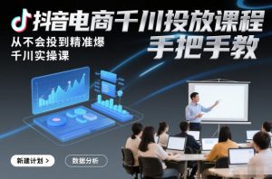 抖音电商千川投放课程，从不会投到精准爆，千川实操课，手把手教-庄子聊项目