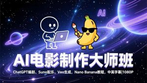 AI电影制作大师班:ChatGPT编剧、Suno配乐、Veo生成,Nano Banana教程,中英字幕|1080P-庄子聊项目
