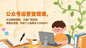 公众号运营变现课，从注册到排版、从推广到互动，掌握全流程，开启个人品牌月入30000+-庄子聊项目
