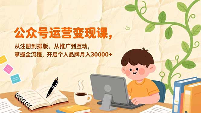 公众号运营变现课，从注册到排版、从推广到互动，掌握全流程，开启个人品牌月入30000+-庄子聊项目