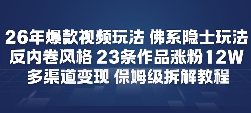 26年爆款短视频玩法，佛系隐士玩法，反内卷视频风格，23条作品涨粉12W，多渠道变现-庄子聊项目