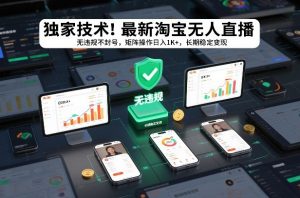 独家技术!最新淘宝无人直播:无违规不封号,矩阵操作日入1K+,长期稳定变现【揭秘】-庄子聊项目