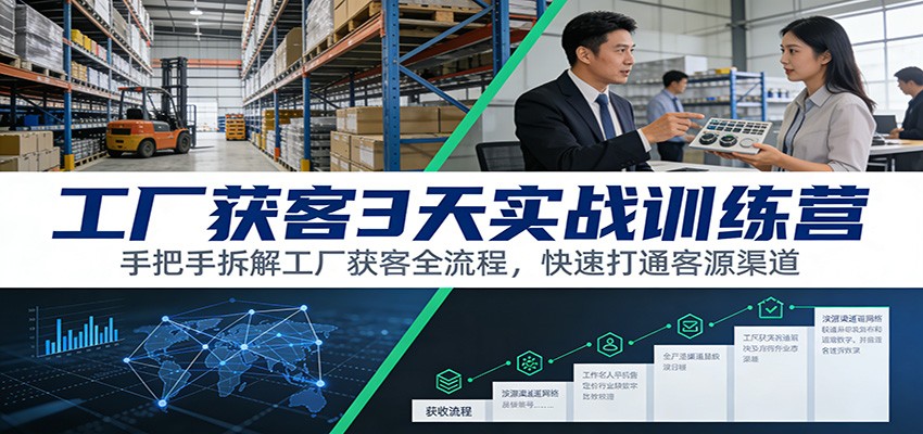 工厂获客3天实战训练营：手把手拆解工厂获客全流程，快速打通客源渠道-庄子聊项目