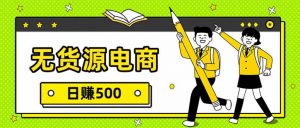 无货源电商，一件代发，日赚500，附详细实操教程-庄子聊项目