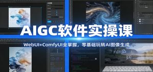 AIGC软件实操课：WebUI+ComfyUI全掌握，零基础玩转AI图像生成-庄子聊项目