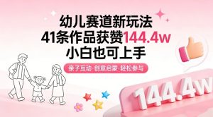 幼儿赛道新玩法，41条作品获赞144.4w，小白也可上手-庄子聊项目