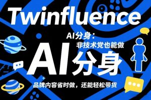 Twinfluence AI分身：非技术党也能做，品牌内容省时做，还能轻松带货-庄子聊项目