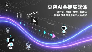 豆包AI全栈实战课：提示词、绘图、视频、智能体，一套课程打通AI创作与办公自动化-庄子聊项目