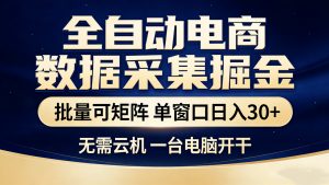 全自动电商数据采集掘金 批量可矩阵 单窗口轻松日入30+-庄子聊项目
