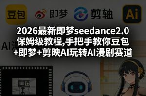 2026最新即梦seedance2.0保姆级教程,手把手教你豆包+即梦+剪映AI玩转AI漫剧赛道-庄子聊项目