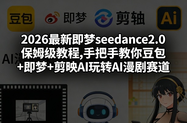 2026最新即梦seedance2.0保姆级教程,手把手教你豆包+即梦+剪映AI玩转AI漫剧赛道-庄子聊项目