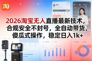 2026淘宝无人直播最新技术，合规安全不封号，全自动带货，傻瓜式操作，稳定日入1k+【揭秘】-庄子聊项目