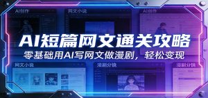 AI短篇网文通关攻略：零基础用AI写网文做漫剧，轻松变现-庄子聊项目