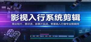 影视系统剪辑，商业短片、意识流、叙事片实战，零基础入行做专业剪辑师-庄子聊项目