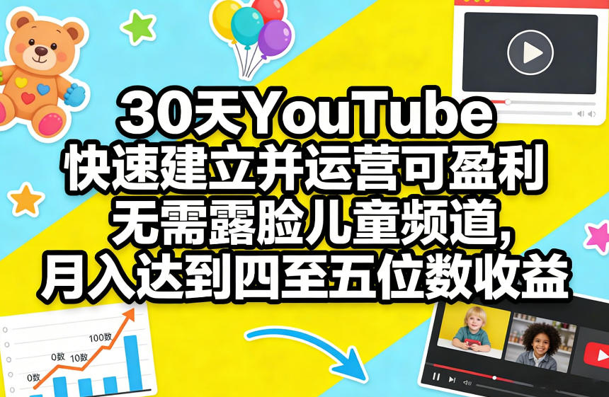 30天YouTube快速建立并运营可盈利无需露脸儿童频道，月入达到四至五位数收益-庄子聊项目