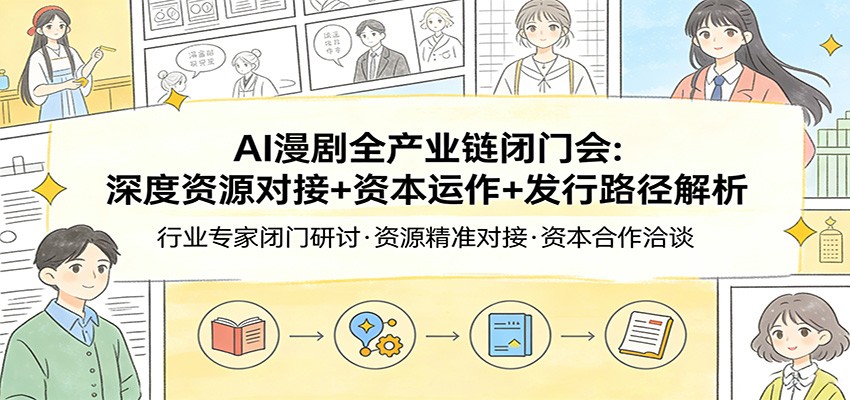 AI漫剧全产业链闭门会：深度资源对接+资本运作+发行路径解析-庄子聊项目