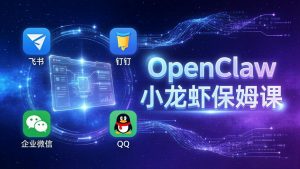 OpenClaw小龙虾保姆课： Windows/macOS/Linux/Docker全系统安装，飞书+钉钉+企业微信+QQ 全接入-庄子聊项目