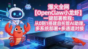 爆火全网【OpenClaw 小龙虾】一键部署教程：从0到1搭建自托管AI助理，多系统部署+多通道对接-庄子聊项目