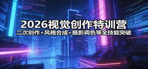 2026视觉创作特训营：二次创作+风格合成+摄影调色等全技能突破-庄子聊项目