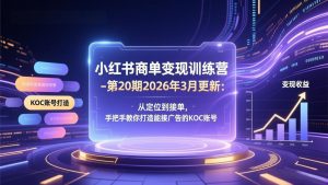 小红书商单变现训练营-第20期26年3月更新：从定位到接单，手把手教你打造能接广告的KOC账号-庄子聊项目