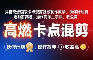 抖音高燃语录卡点混剪视频制作教学，伙伴计划精选独家赛道，操作简单上手快，收益高-庄子聊项目