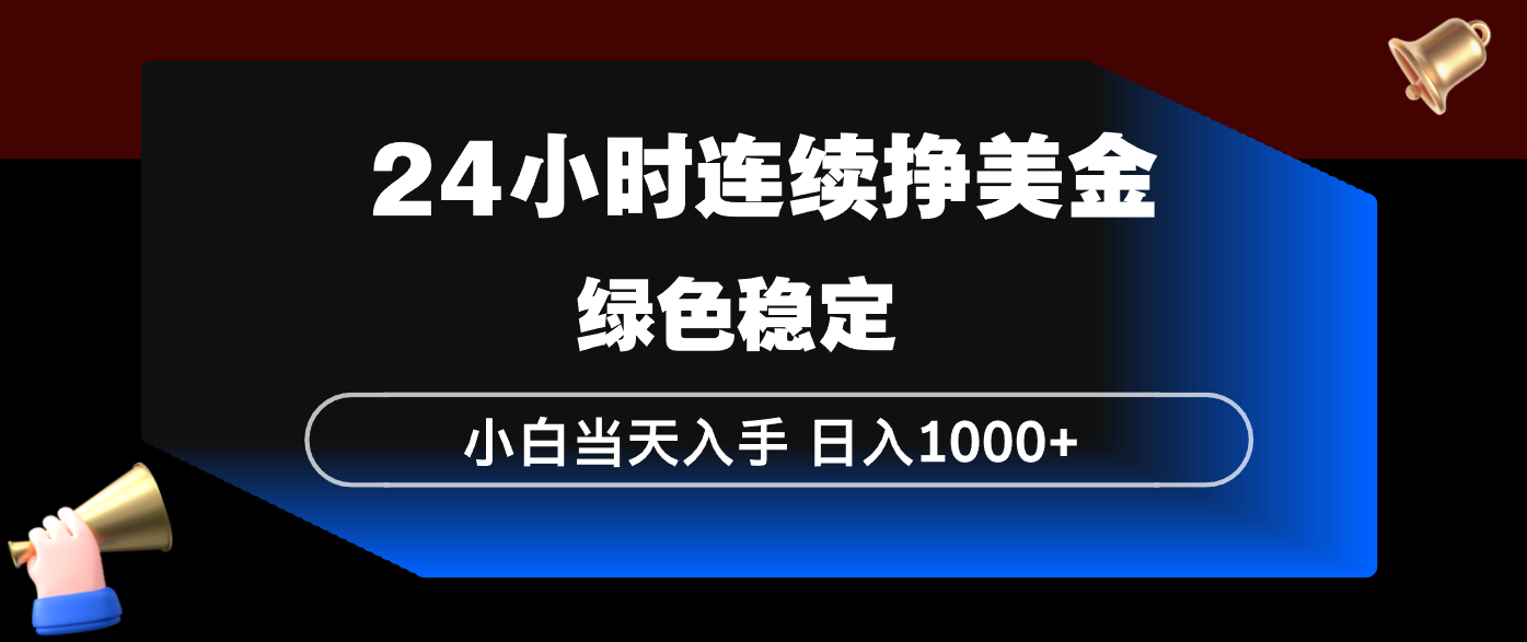 24小时连续断挣美金，小白当天上手，简单易操作，绿色稳定，日入1000+-庄子聊项目