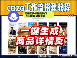 coze扣子智能体一键生成商品详情页，实操教学，0基础入门小白也能轻松学会-庄子聊项目