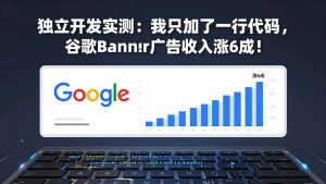 付费文章：独立开发实测：我只加了一行代码，谷歌Banner广告收入涨6成！-庄子聊项目