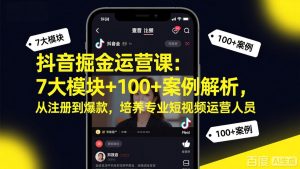 抖音掘金运营课：7大模块+100+案例解析，从注册到爆款，培养专业短视频运营人员-庄子聊项目