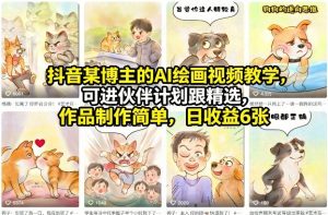 抖音某博主的AI绘画视频教学，可进伙伴计划跟精选，作品制作简单，日收益6张+-庄子聊项目