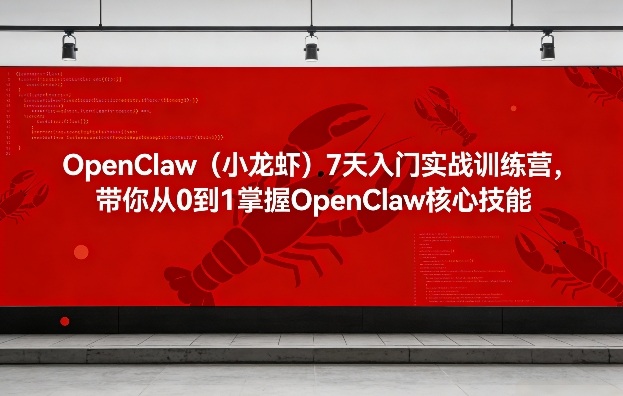 OpenClaw(小龙虾)7天入门实战训练营，带你从0到1掌握OpenClaw核心技能-庄子聊项目