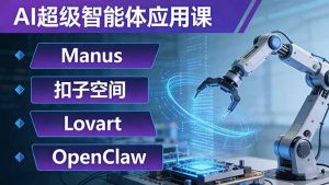 AI超级智能体应用课：Manus+扣子空间+Lovart+OpenClaw，用AI智能体实现自动化复杂任务-庄子聊项目