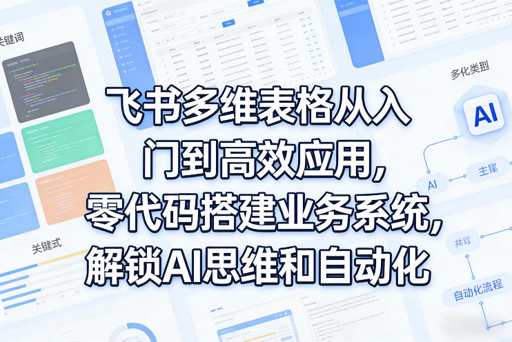 飞书多维表格从入门到高效应用，零代码搭建业务系统，解锁AI思维和自动化-庄子聊项目