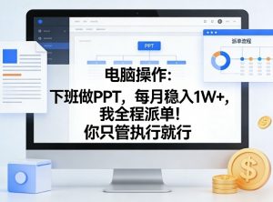 电脑操作：下班做PPT，每月稳入1W+，我全程派单！你只管执行就行【揭秘】-庄子聊项目