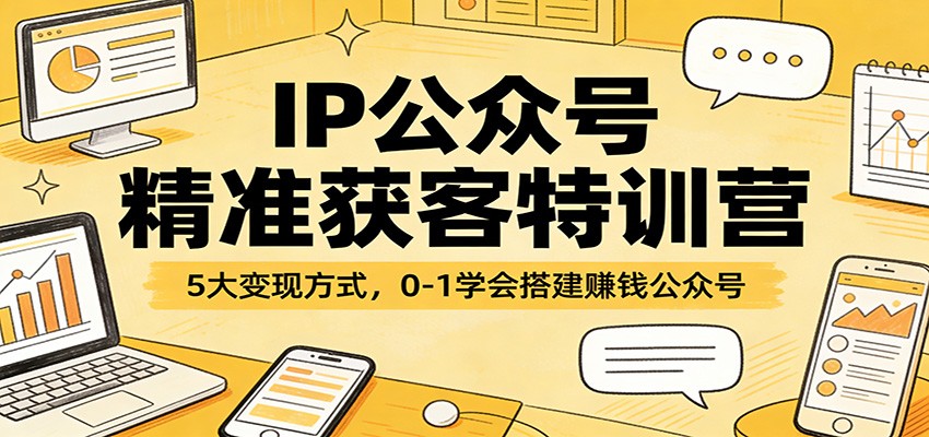IP公众号精准获客特训营：5大变现方式，0-1学会搭建赚钱公众号-庄子聊项目